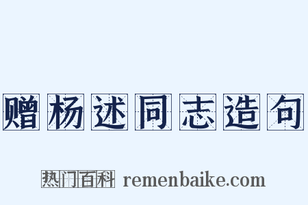 赠杨述同志造句是什么意思的图片